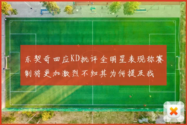 东契奇回应KD批评全明星表现称赛制将更加激烈不知其为何提及我