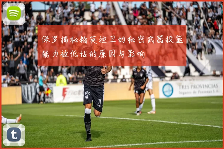 保罗揭秘精英控卫的秘密武器投篮能力被低估的原因与影响